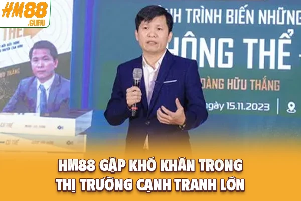Hm88 gặp khó khăn trong thị trường cạnh tranh lớn