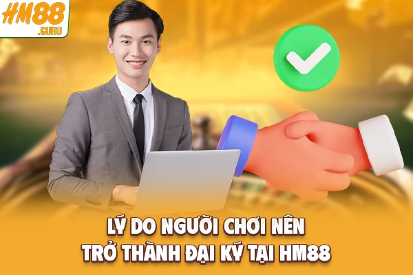 Lý do người chơi nên trở thành đại ký tại Hm88
