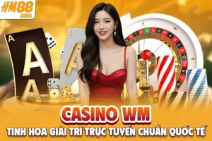 Casino WM - Tinh Hoa Giải Trí Trực Tuyến Chuẩn Quốc Tế 2025