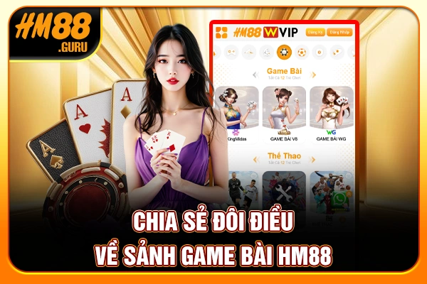 Chia sẻ đôi điều về sảnh game bài HM88