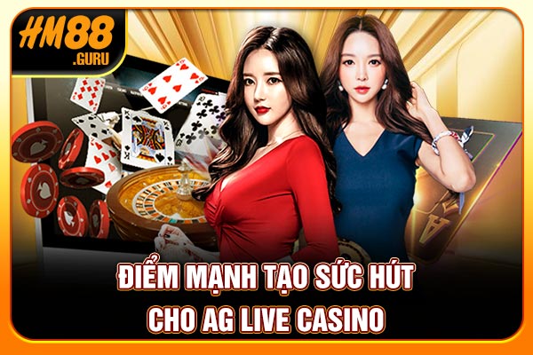 Điểm mạnh tạo sức hút cho AG live Casino