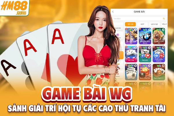 Game Bài WG - Sảnh Giải Trí Hội Tụ Các Cao Thủ Tranh Tài