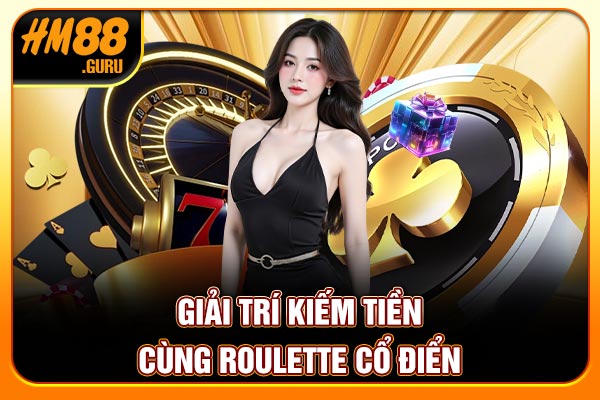 Giải trí kiếm tiền cùng Roulette cổ điển