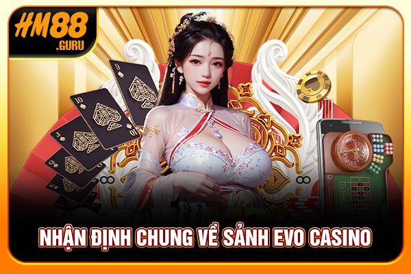 Nhận định chung về sảnh Evo Casino