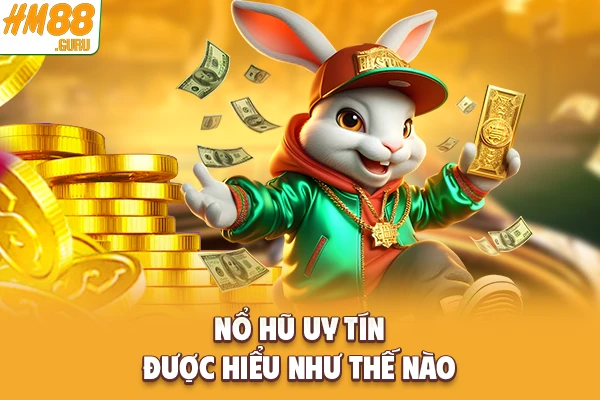 Nổ hũ uy tín được hiểu như thế nào