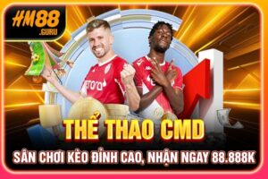 Thể Thao CMD - Sân Chơi Kèo Đỉnh Cao, Nhận Ngay 88.888k