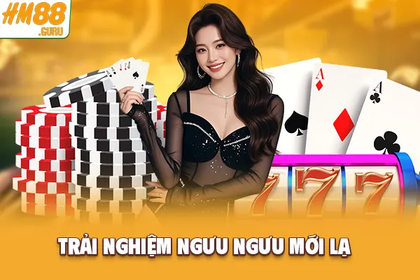 Trải nghiệm Ngưu Ngưu mới lạ