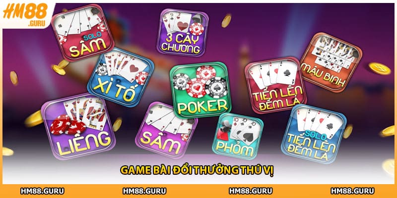 Game bài đổi thưởng thú vị